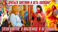 «Драться лаптями и петь колядки»: как правильно праздновать масленицу.