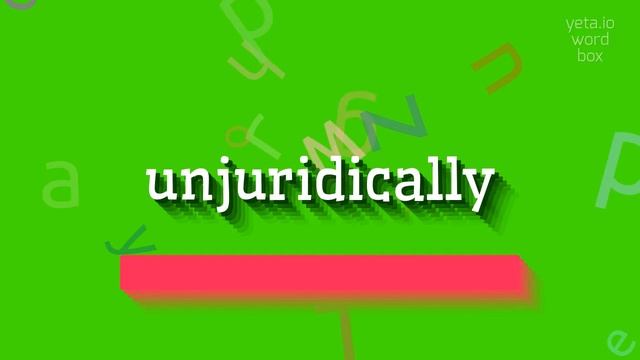 UNJURIDICALLY - HOW TO PRONOUNCE UNJURIDICALLY? #unjuridically