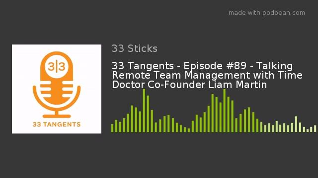 33 Tangents - Episode #89 - Talking Remote Team Management with Time Doctor Co-Founder Liam Martin