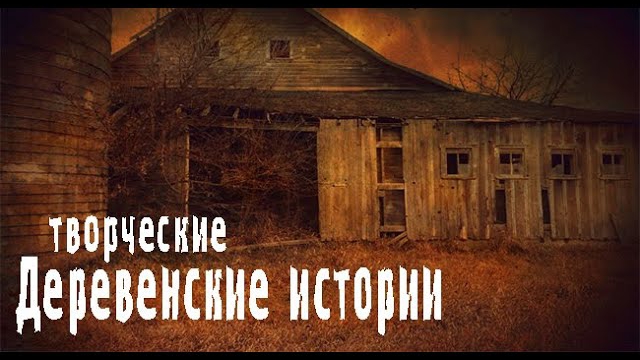 Деревенские рассказы. Страшные. Мистические. Творческие истории. Хоррор