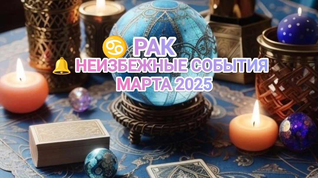 ♋ РАК 🔔 КАКИЕ НЕИЗБЕЖНЫЕ СОБЫТИЯ ВАС ОЖИДАЮТ В МАРТЕ 2025