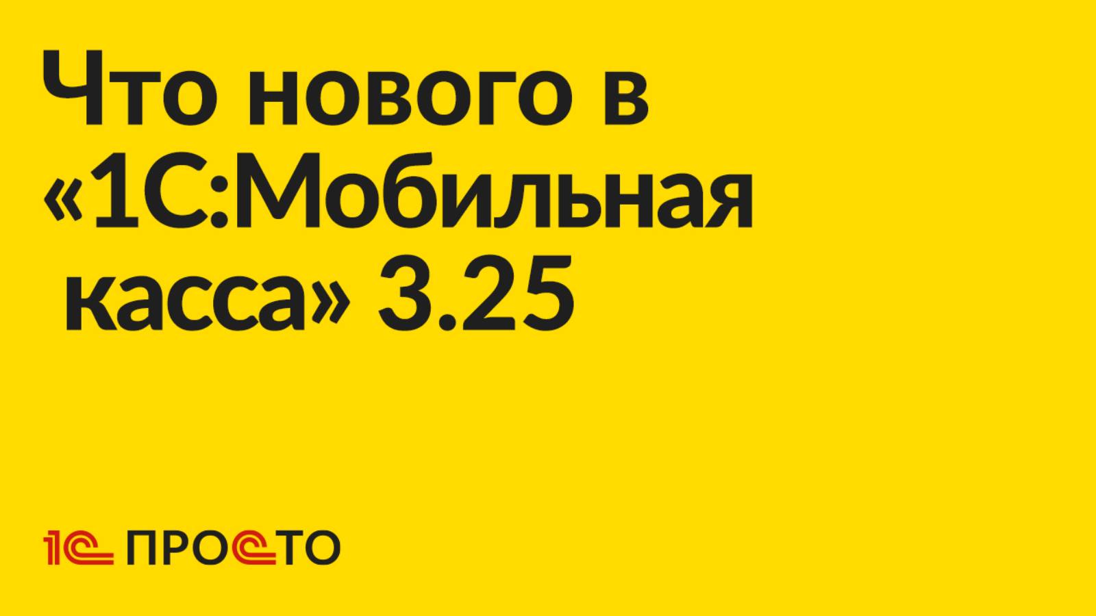 Новое в релизе «1C:Мобильная касса» 3.25