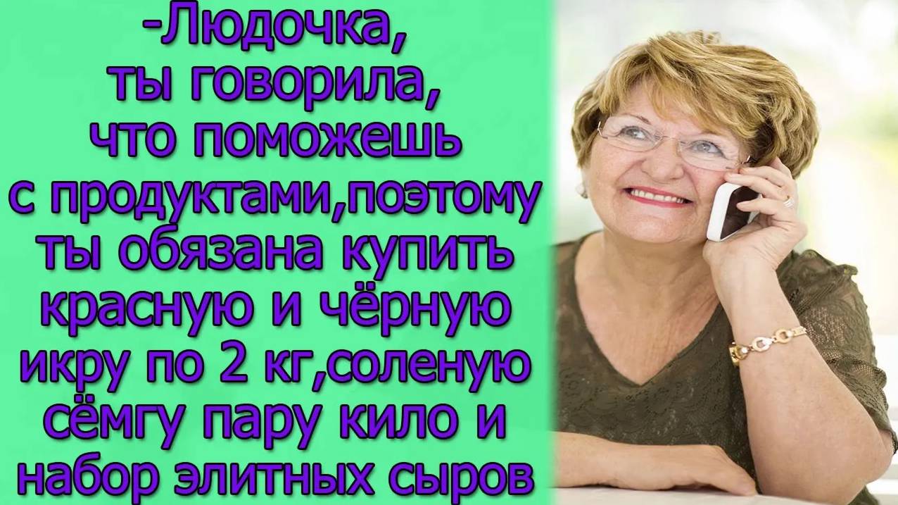 Людочка,ты говорила,что поможешь с продуктами, поэтому ты обязана купить красную и чёрную икру...