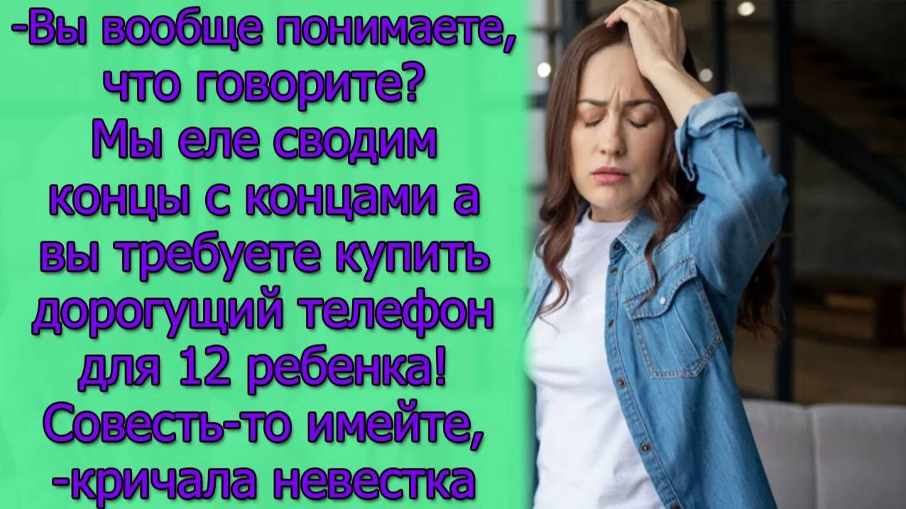 Вы вообще понимаете,что говорите_Мы еле сводим концы с концами а вы требуете купить дорогущий...