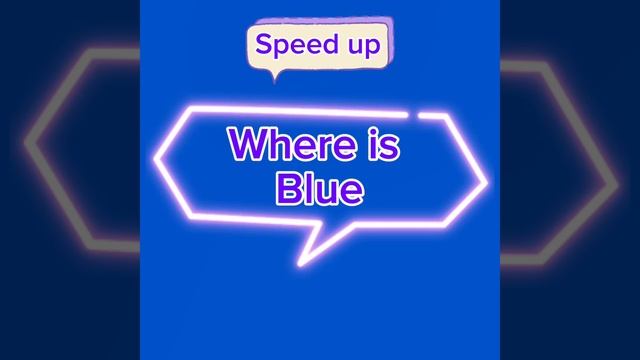 Where is Blue (speed up)