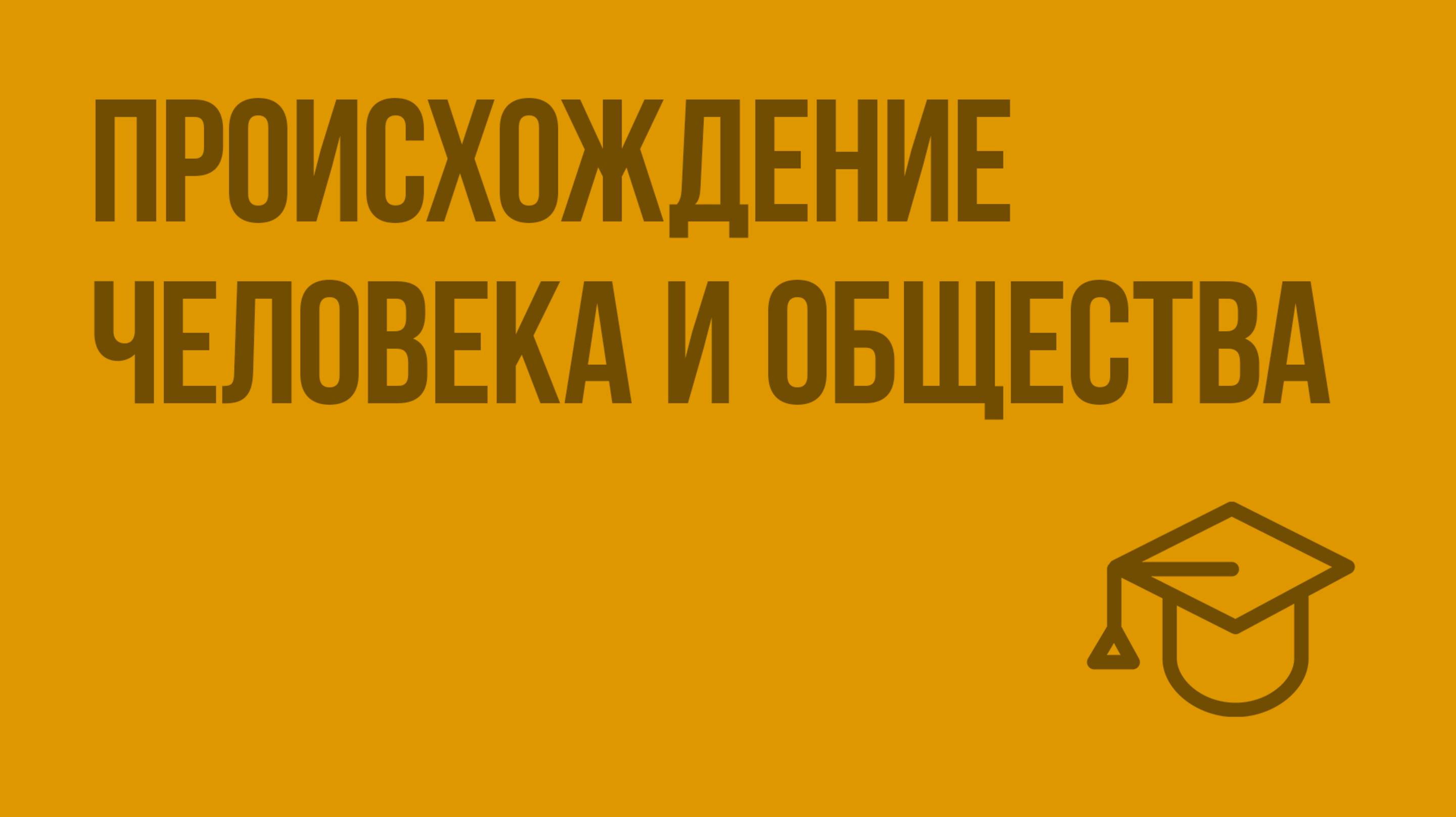 Происхождение человека и общества. Видеоурок по обществознанию 10 класс