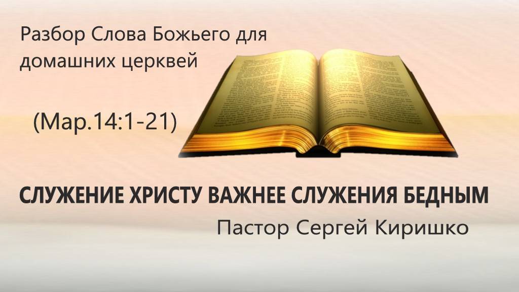 СЛУЖЕНИЕ ХРИСТУ ВАЖНЕЕ СЛУЖЕНИЯ БЕДНЫМ
(Мар.14:1-21)