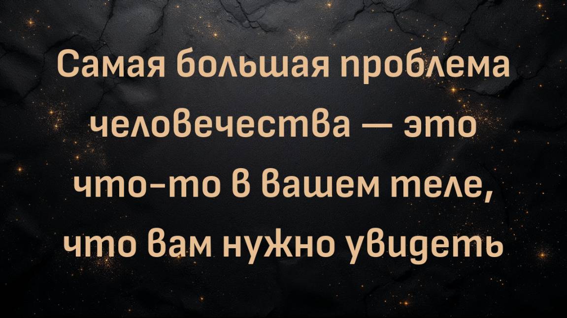 Самая большая проблема человечества — это что-то в вашем теле, что вам нужно увидеть