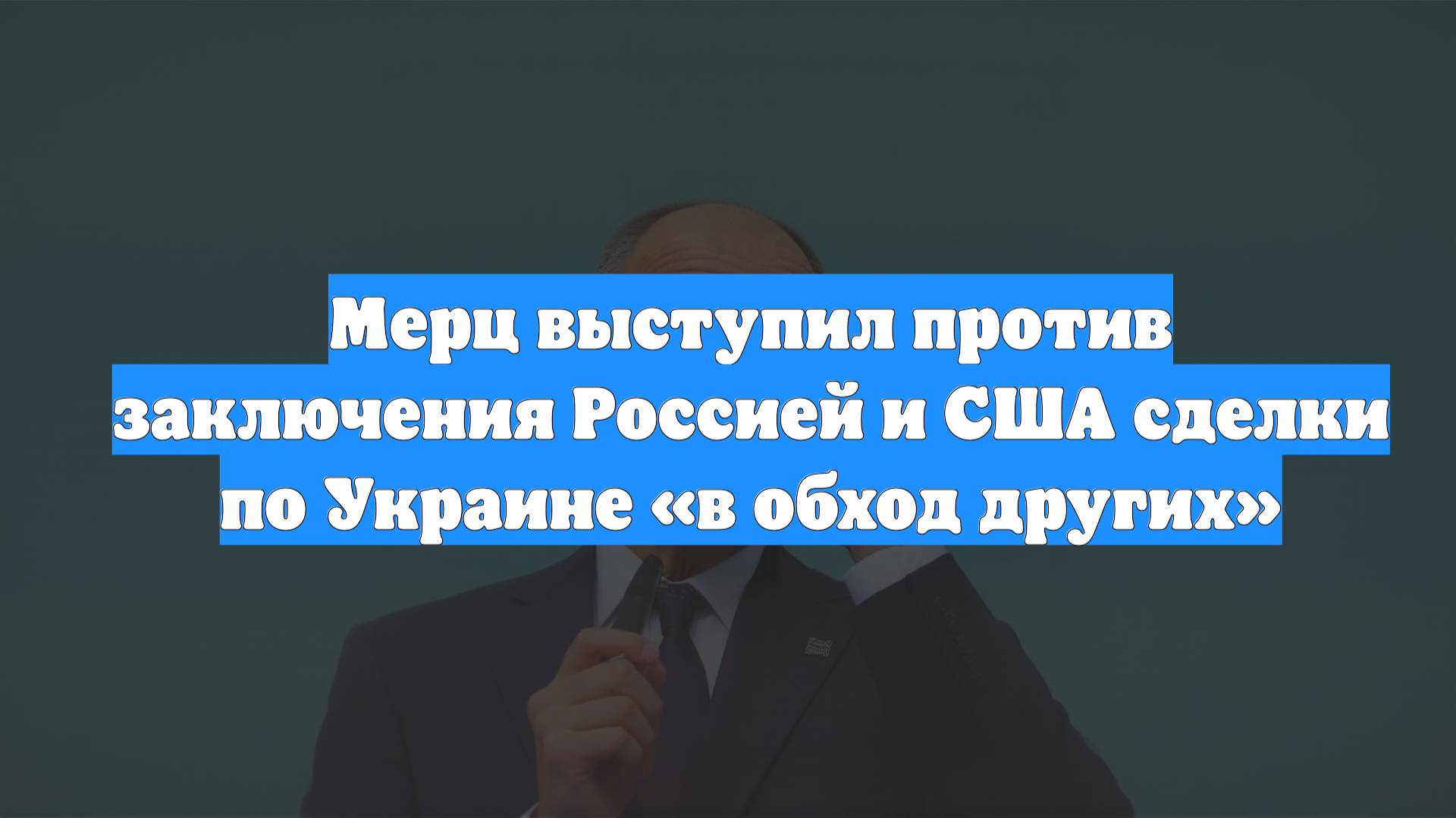 Мерц выступил против заключения Россией и США сделки по Украине «в обход других»