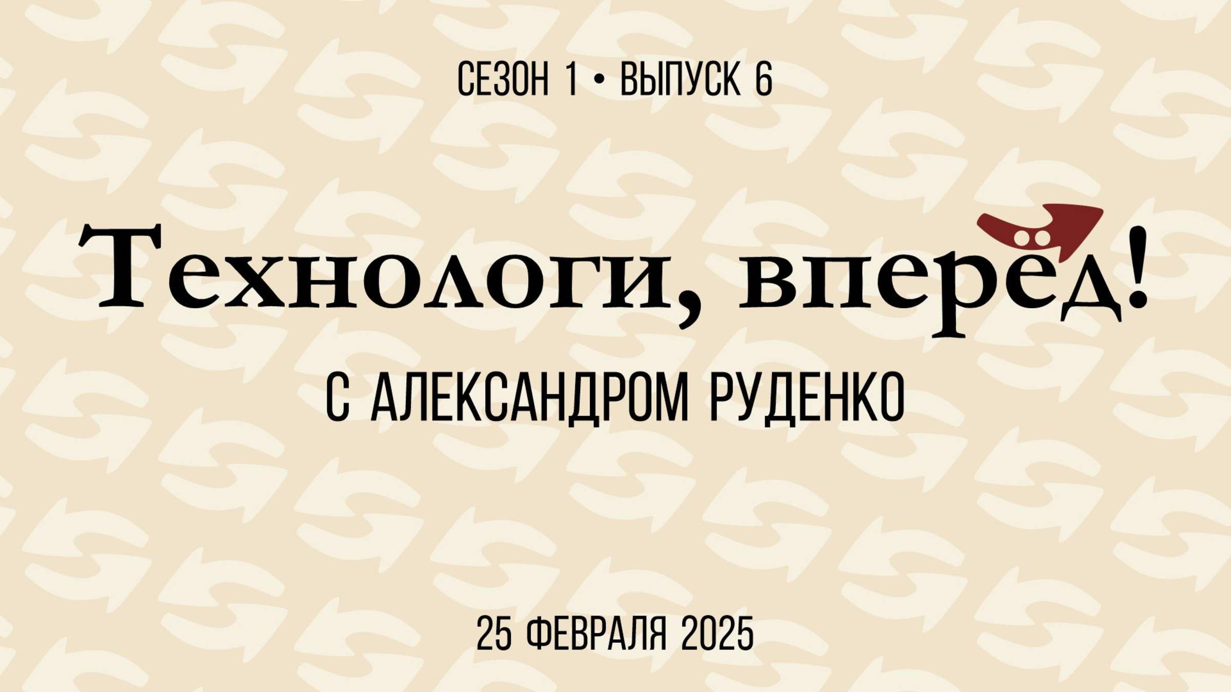 «Технологи, вперёд!» с Александром Руденко. Выпуск s01e06 от 25.02.2025