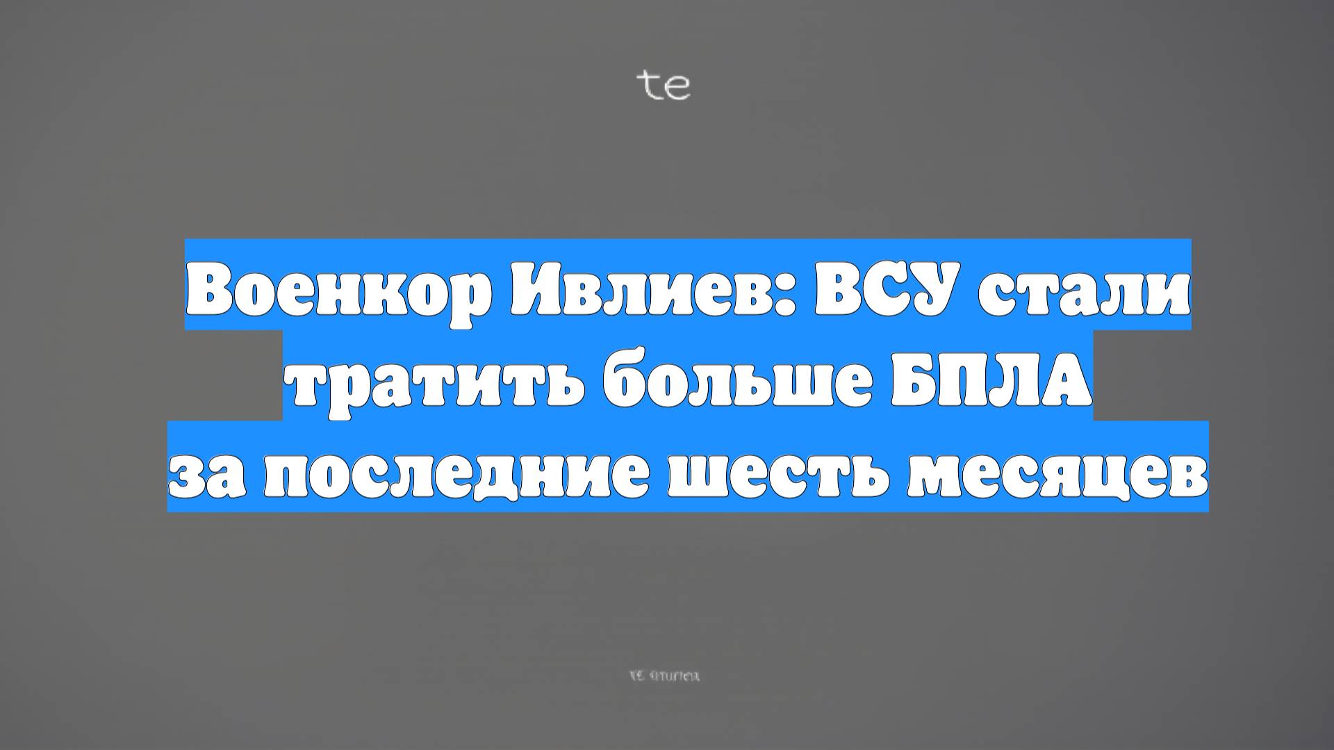 Военкор Ивлиев: ВСУ стали тратить больше БПЛА за последние шесть месяцев