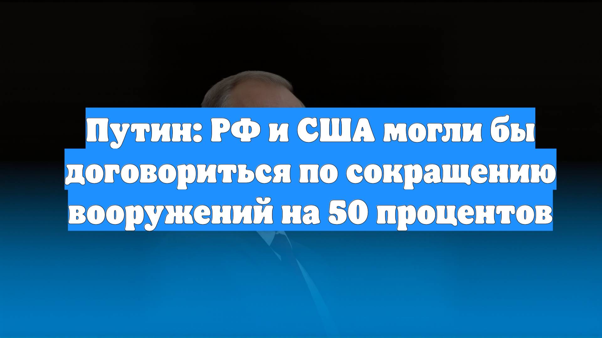 Путин: РФ и США могли бы договориться по сокращению вооружений на 50 процентов