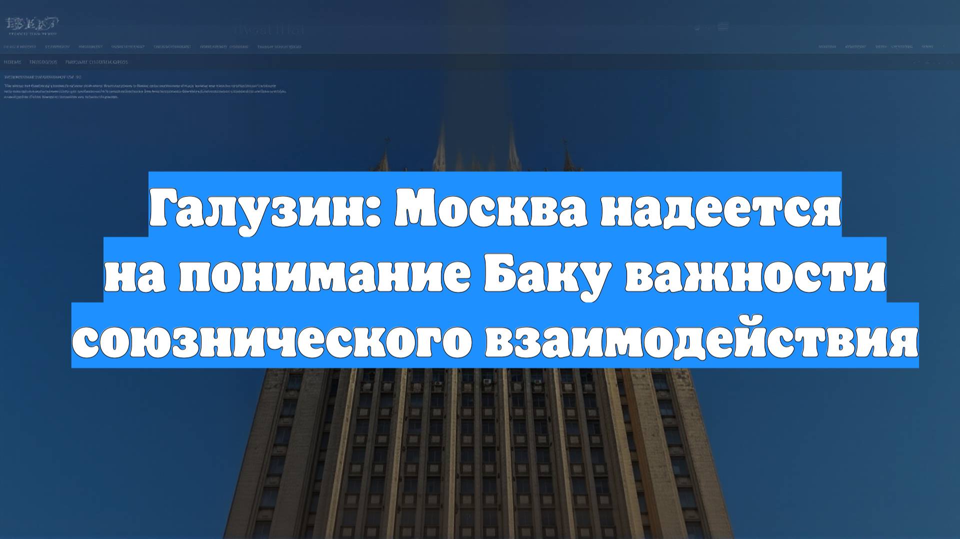 Галузин: Москва надеется на понимание Баку важности союзнического взаимодействия