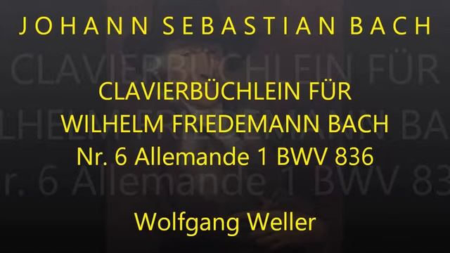 Bach, J.S., Clavierbüchlein für Wilh. Fr. Bach Nr. 6, Allemande 1 BWV 836, Wolfgang Weller 2018.