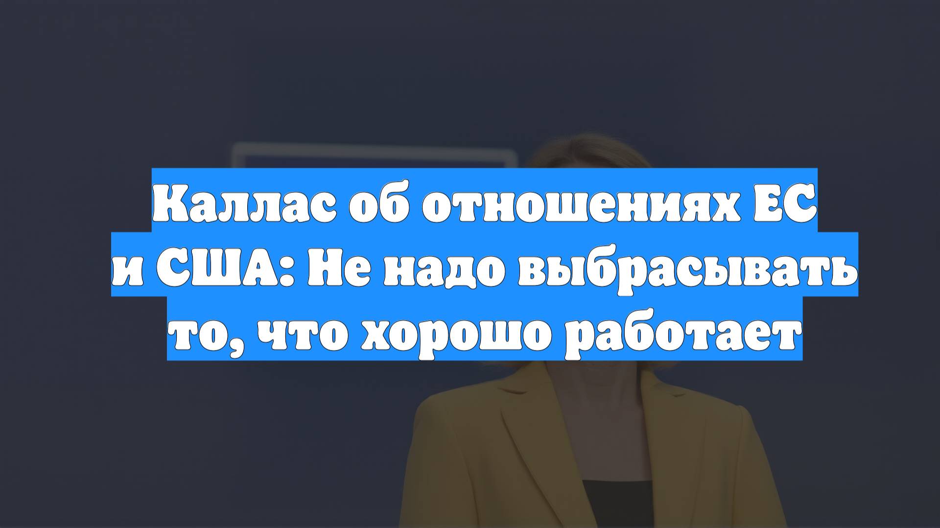 Каллас об отношениях ЕС и США: Не надо выбрасывать то, что хорошо работает