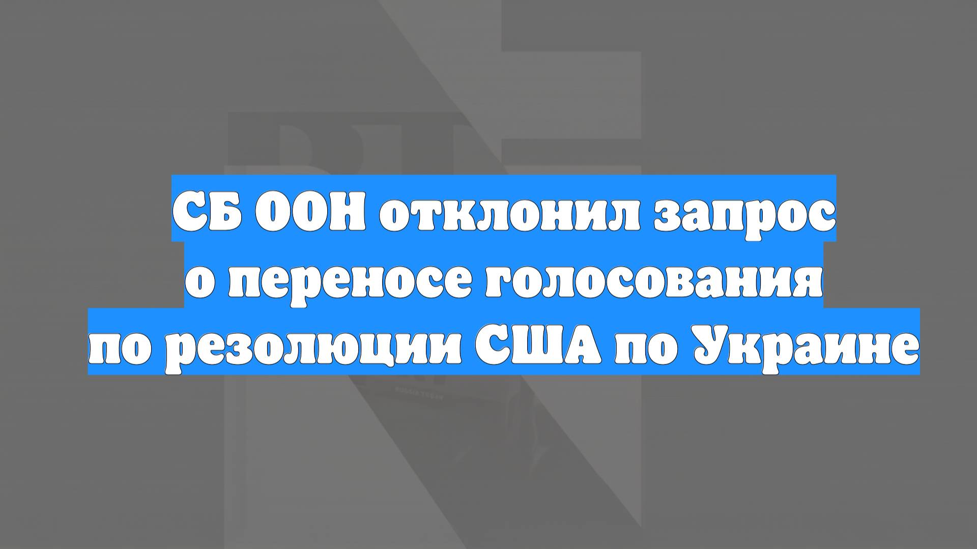 СБ ООН отклонил запрос о переносе голосования по резолюции США по Украине