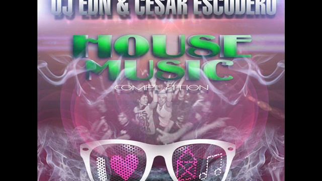 Cesar Escudero & DJ EDN House MUsic Compilation