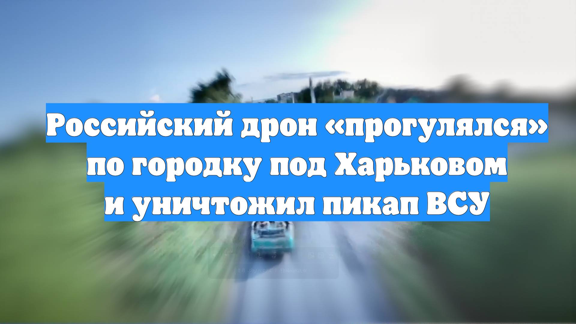 Российский дрон «прогулялся» по городку под Харьковом и уничтожил пикап ВСУ