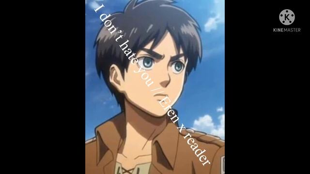 I don’t hate you // Eren x reader/listener |ONESHOTS|