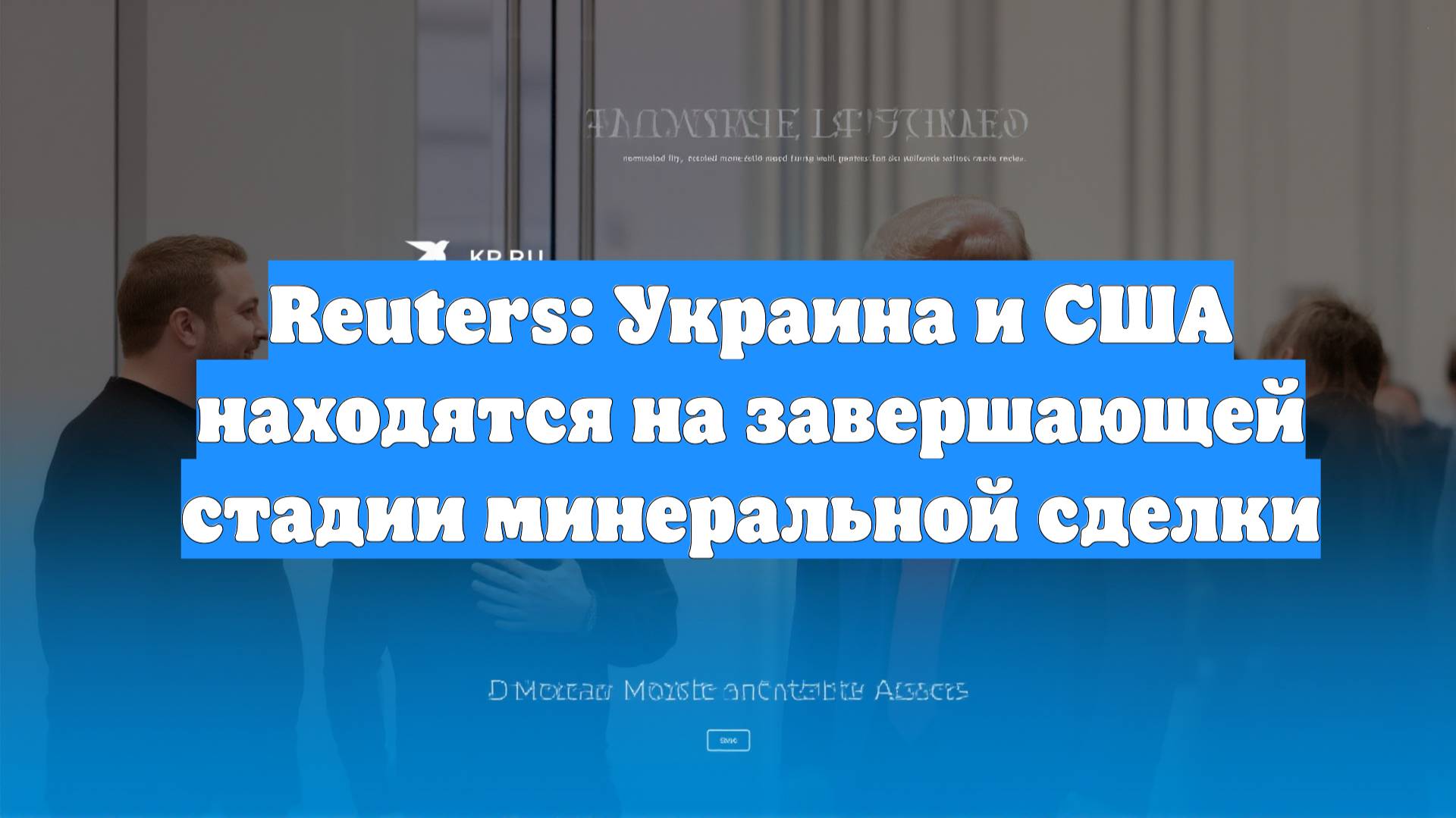 Reuters: Украина и США находятся на завершающей стадии минеральной сделки