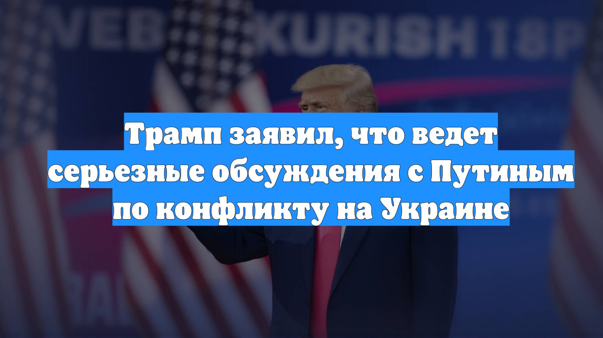 Трамп заявил, что ведет серьезные обсуждения с Путиным по конфликту на Украине