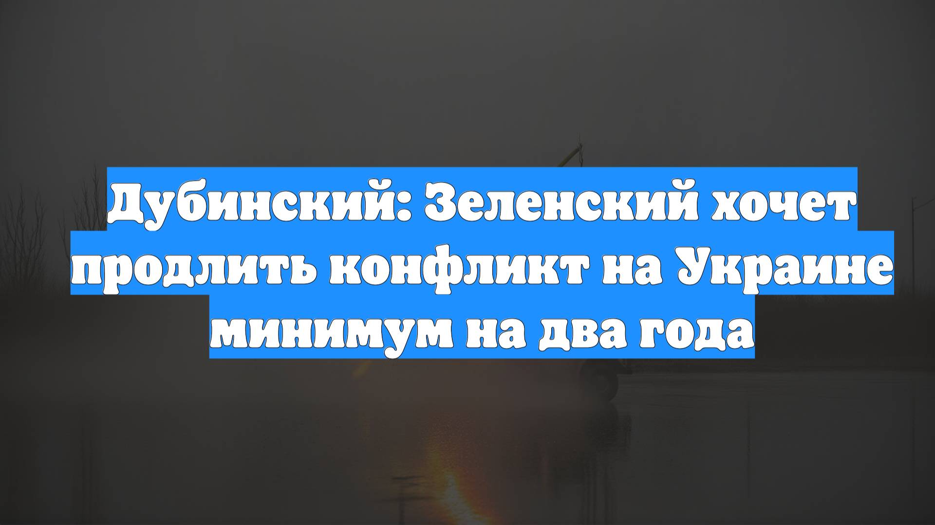 Дубинский: Зеленский хочет продлить конфликт на Украине минимум на два года