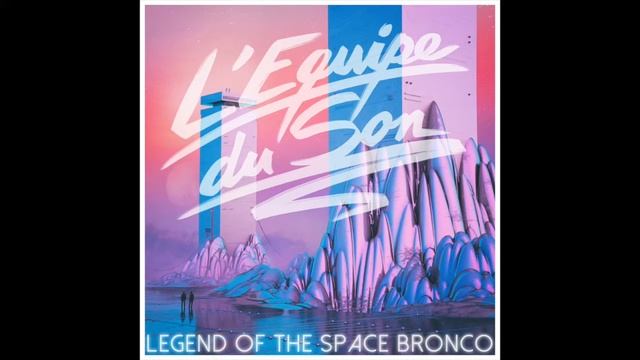 L'Equipe du Son - Legend of the Space Bronco Alkalino remix