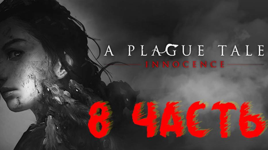 A PLAGUE TALE: INNOCENCE#ЧУМНАЯ СКАЗКА:НЕВИННОСТЬ#ПРОХОЖДЕНИЕ#6 ЧАСТЬ (СКОРЕЙ ВСЕГО КОНЦОВКА))))