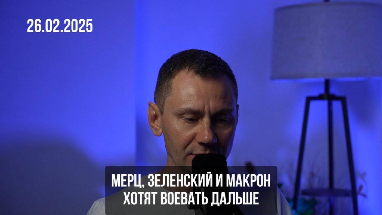 Мерц, зелёнка и Макрон - хотят воевать дальше. 26.02.2025