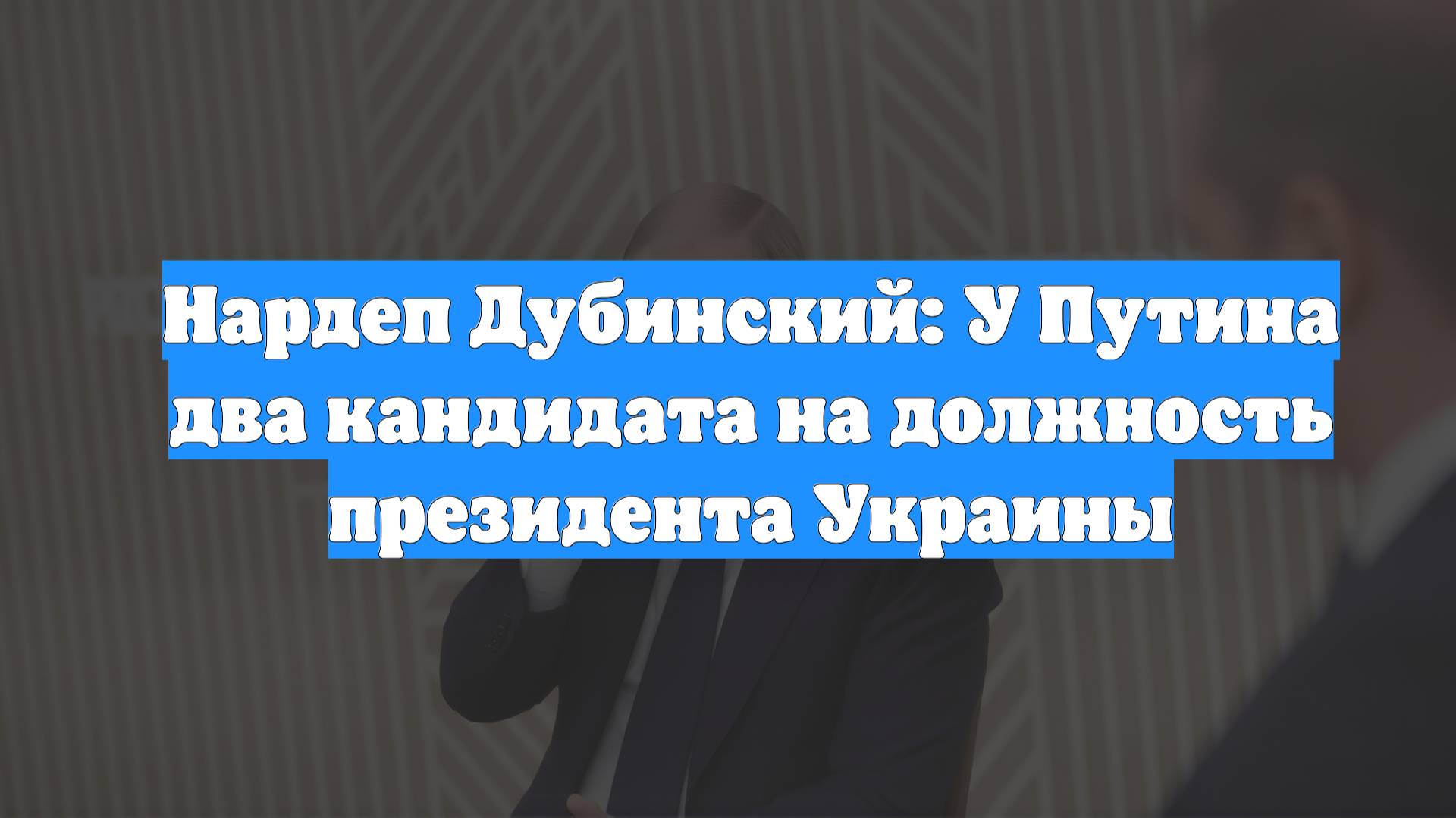 Нардеп Дубинский: У Путина два кандидата на должность президента Украины