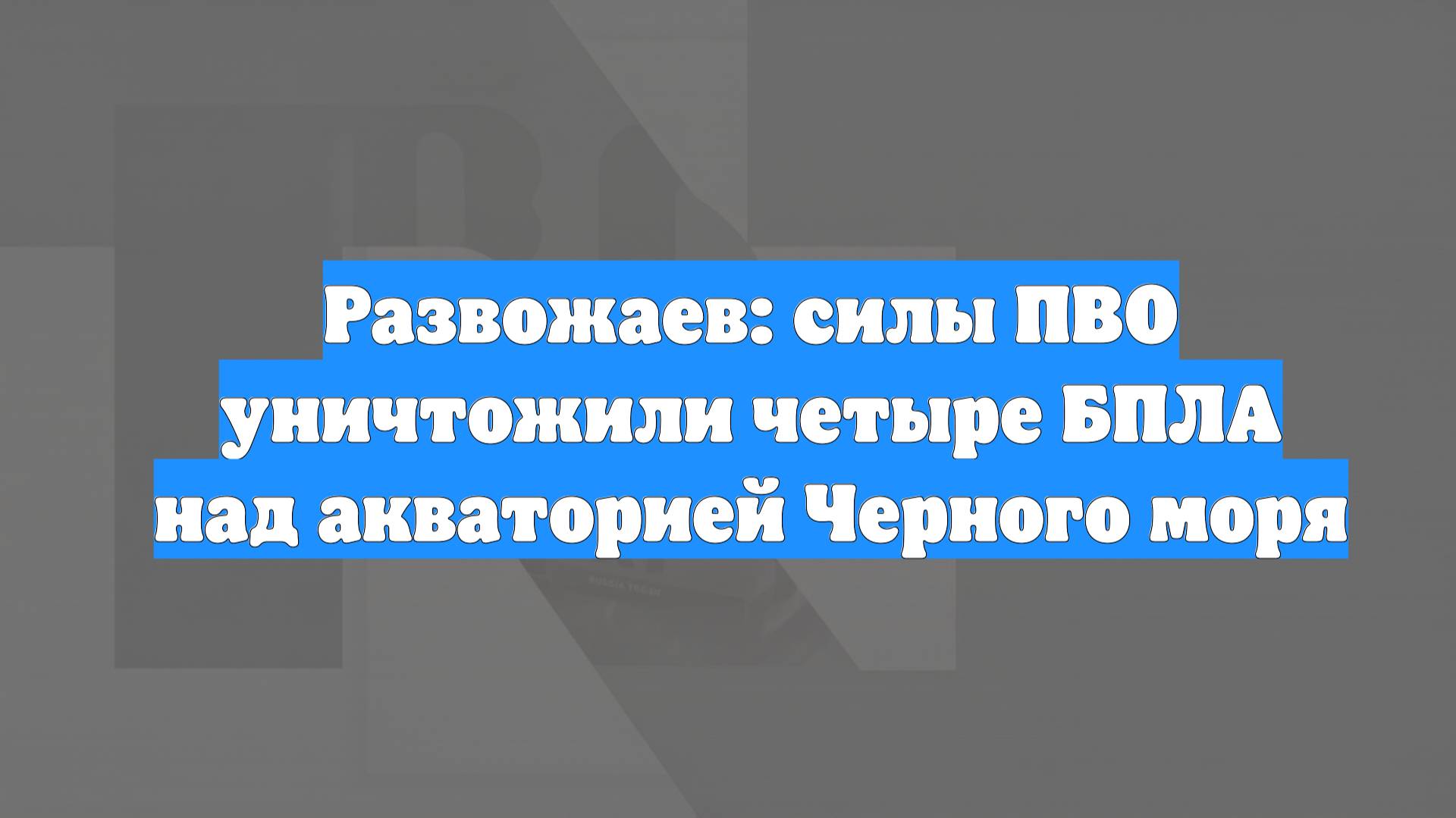 Развожаев: силы ПВО уничтожили четыре БПЛА над акваторией Черного моря