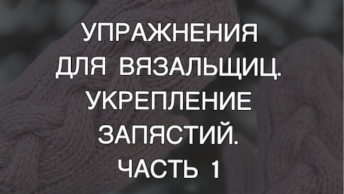 Упражнения для вязальщиц. Укрепление запястий