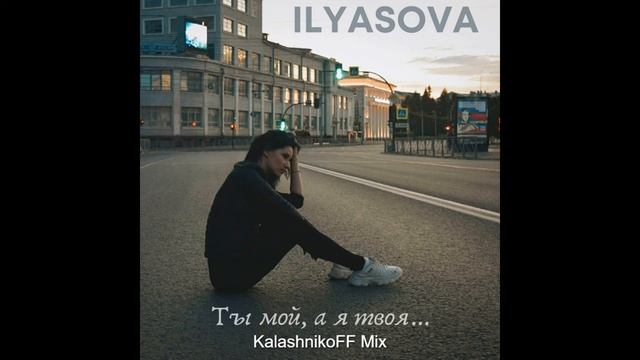 ILYASOVA - Ты мой, а я твоя (KalashnikoFF Mix)