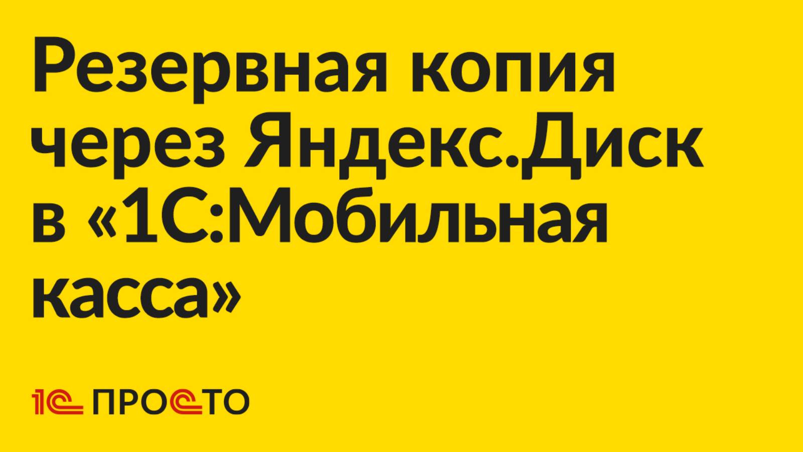 Инструкция по созданию резервной копии и восстановлению в "1С:Мобильная касса" через Яндекс.Диск