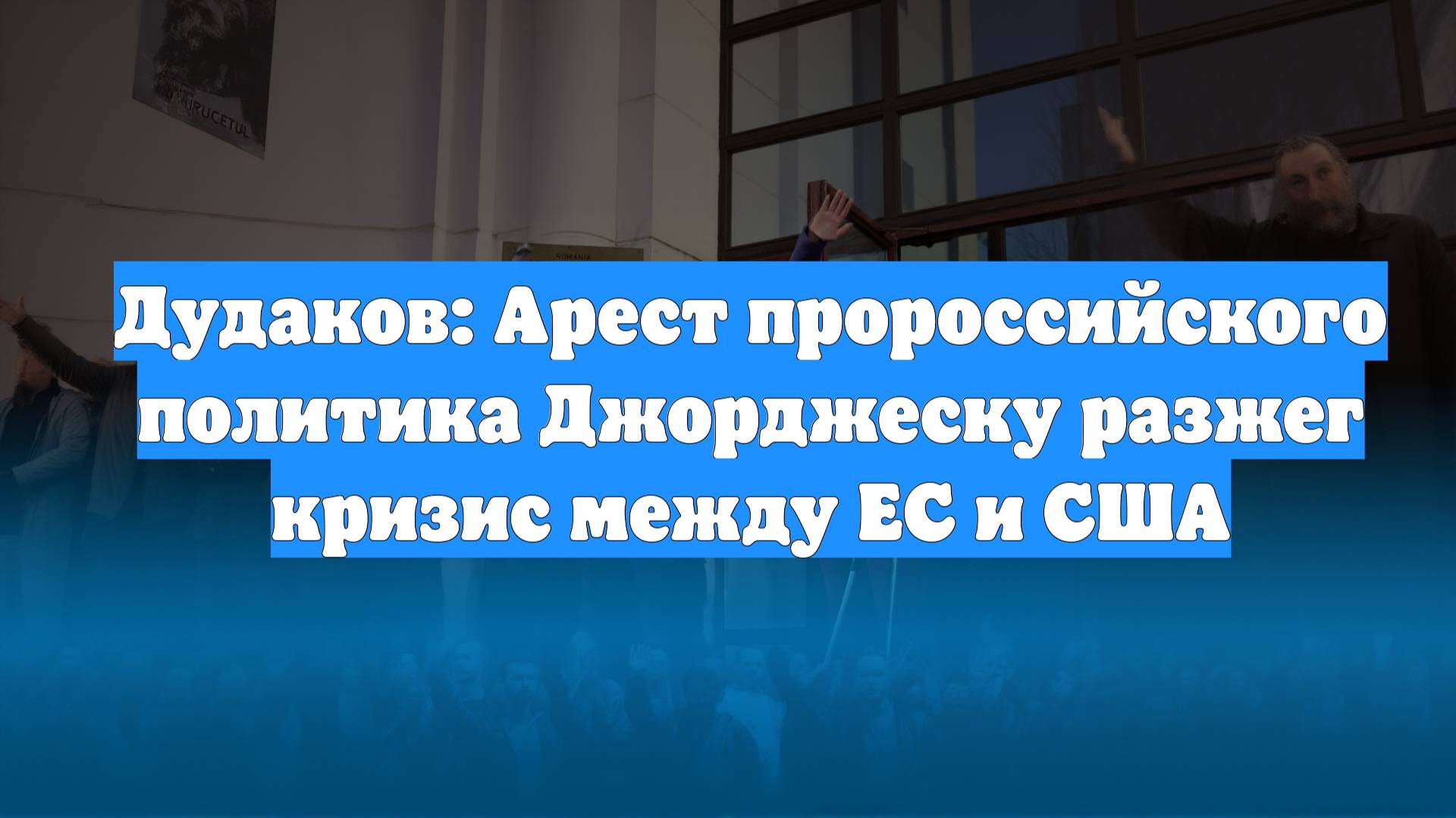 Дудаков: Арест пророссийского политика Джорджеску разжег кризис между ЕС и США