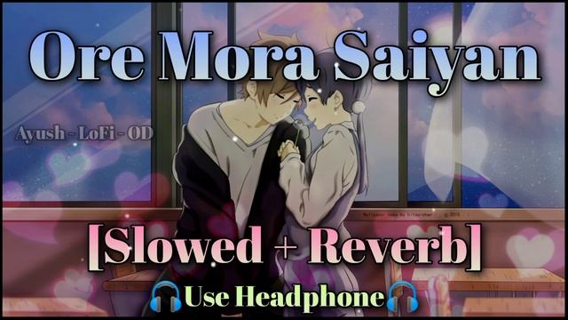 Ore Mora Saiyan - Slowed + Reverb - Swayam Padhi & Asima Panda - Romantic LoFi Version Song