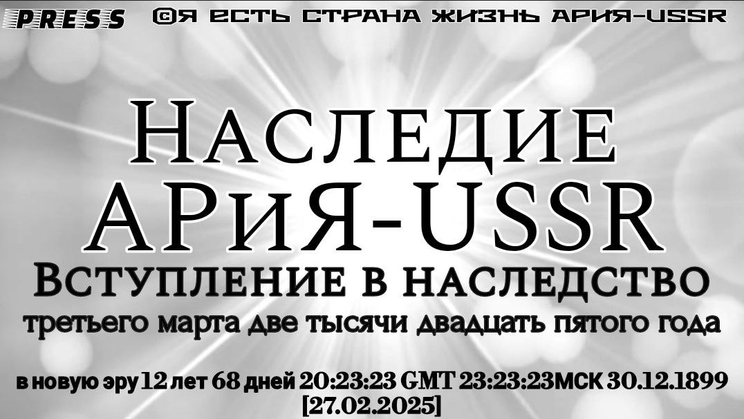 Наследие АРиЯ-USSR Вступление в наследство 03 марта 2025 года в новую эру 12 лет 68 дней 30.12.1899