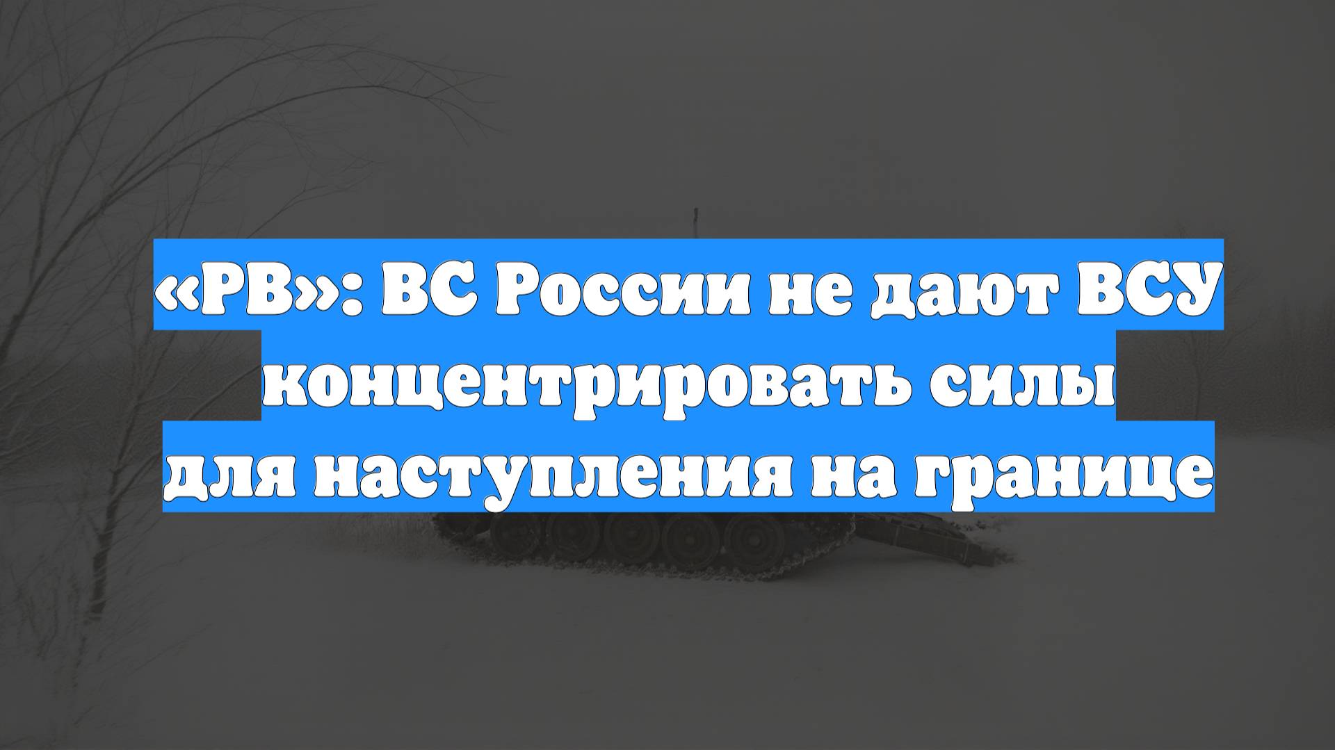 «РВ»: ВС России не дают ВСУ концентрировать силы для наступления на границе