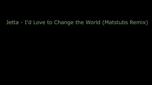 Jetta - I'd Love to Change the World (Matstubs Remix)
