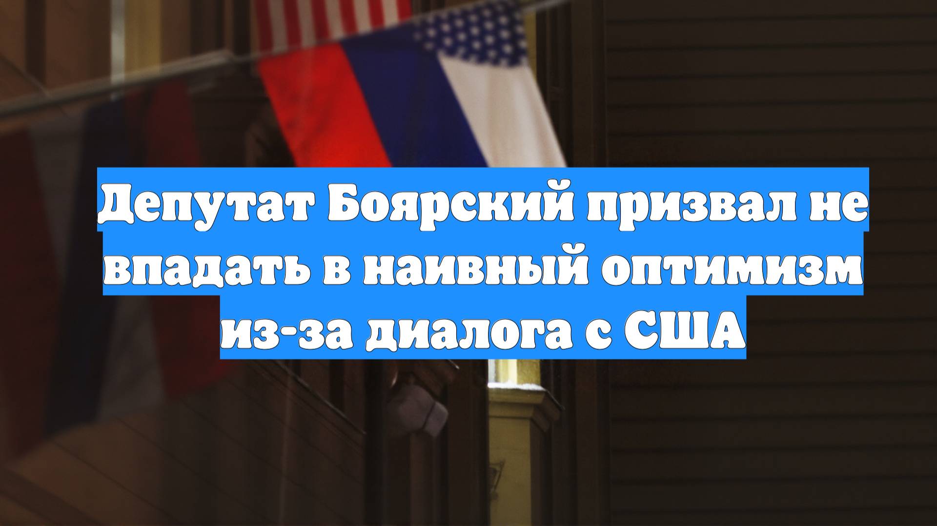 Депутат Боярский призвал не впадать в наивный оптимизм из-за диалога с США