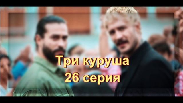 Обзор сериала "Три куруша" 26 серия