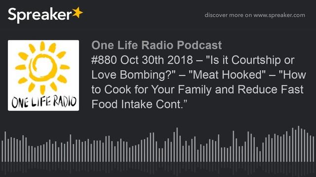 #880 Oct 30th 2018 – "Is it Courtship or Love Bombing?" – "Meat Hooked" – "How to Cook for Your Fam