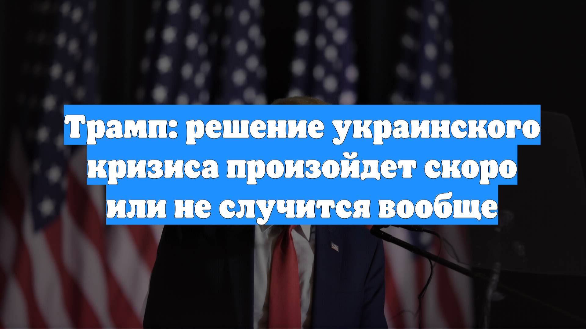 Трамп: решение украинского кризиса произойдет скоро или не случится вообще
