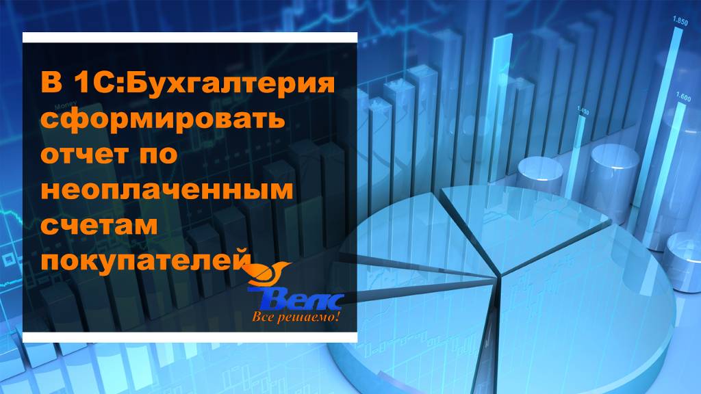 В 1С Бухгалтерия сформировать отчет по неоплаченным счетам покупателей