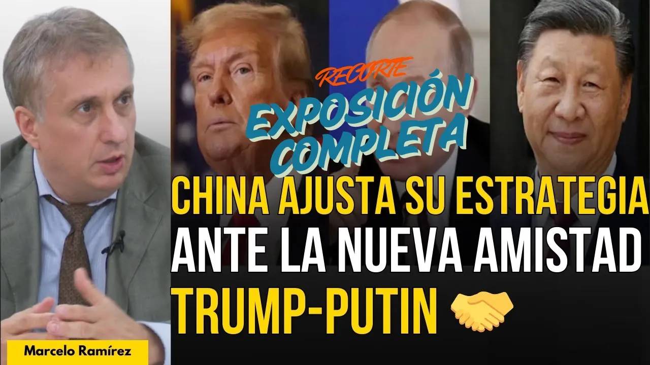 CHINA AJUSTA SU ESTRATEGIA ANTE LA NUEVA AMISTAD TRUMP-PUTIN 🤝 //MARCELO RAMÍREZ