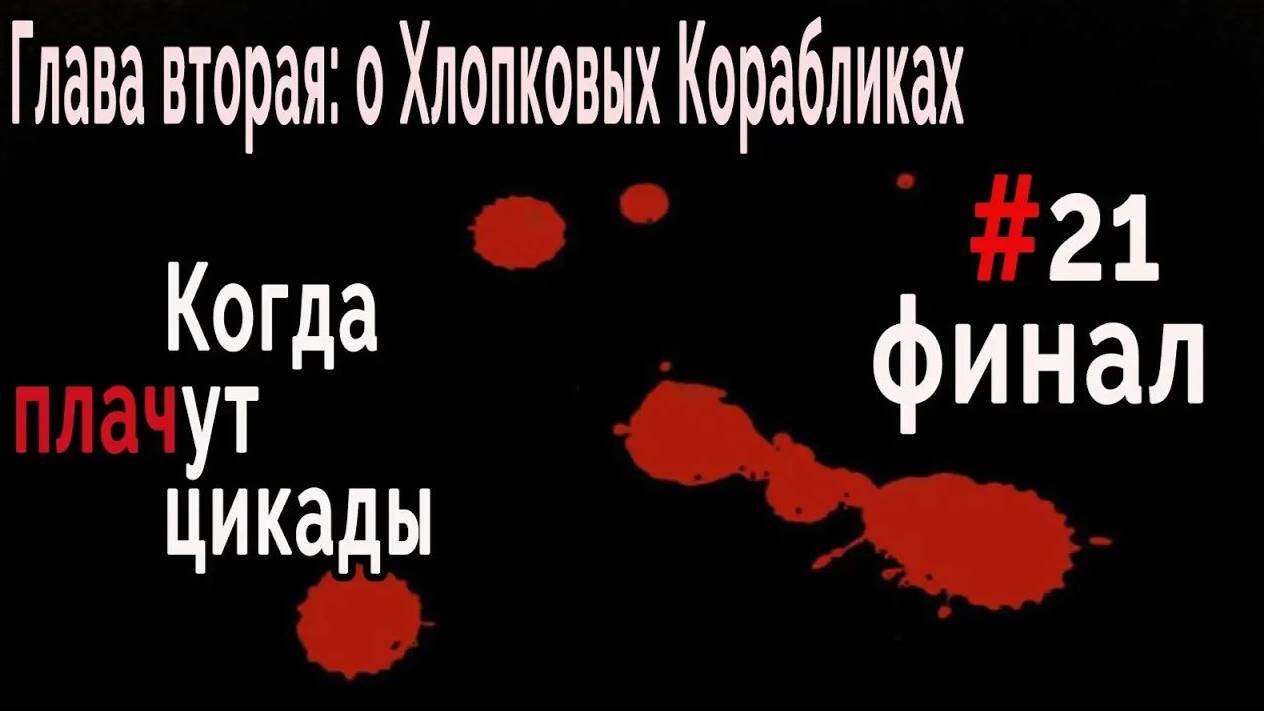 Когда плачут Цикады: о Хлопковых Корабликах #21 Финал