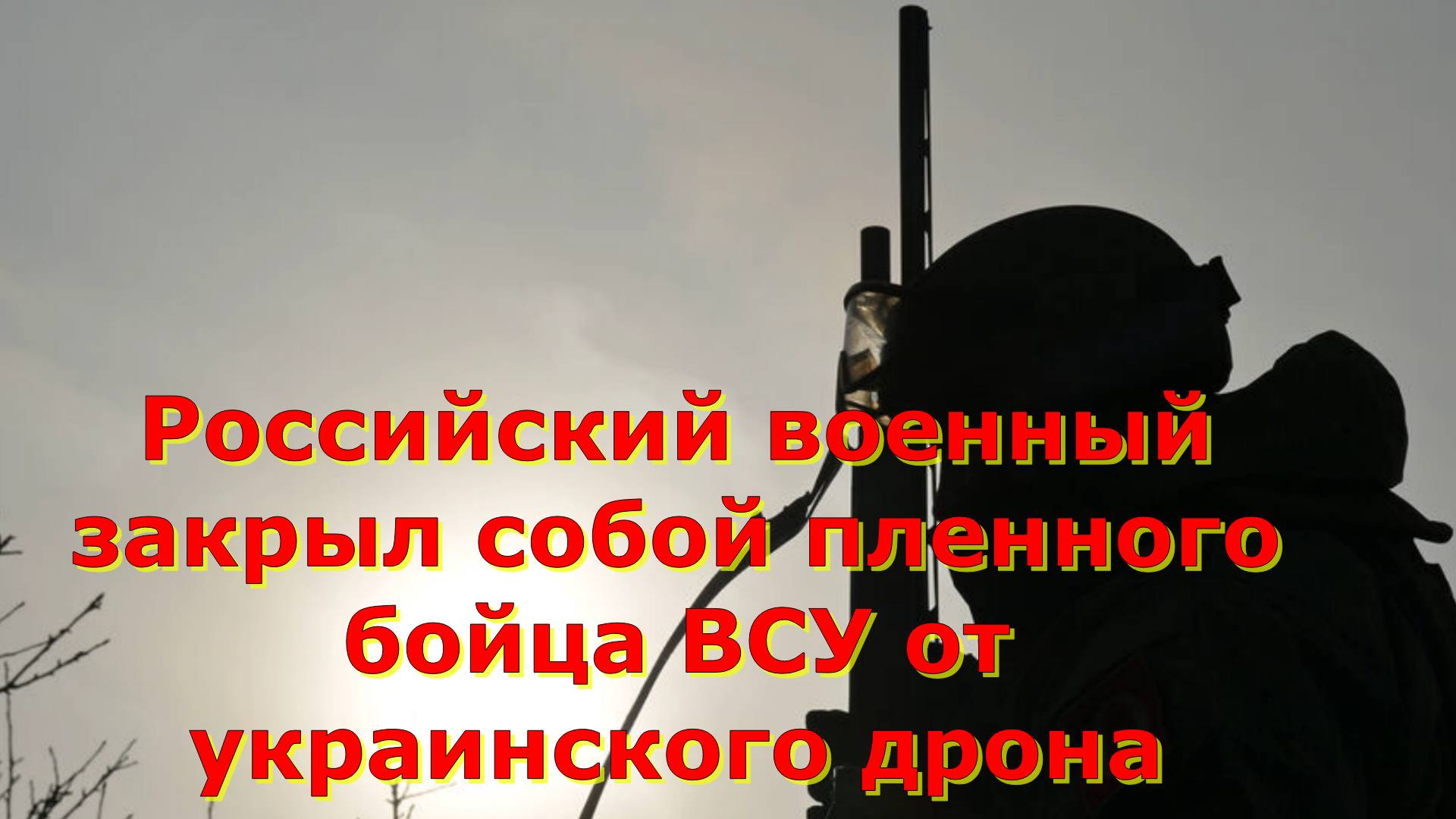 Российский военный закрыл собой пленного бойца ВСУ от украинского дрона