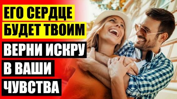 👌 ЭТИКА И ПСИХОЛОГИЯ ОТНОШЕНИЙ 👌 КАК ВЛЮБИТЬ СЕБЯ ПАРНЯ