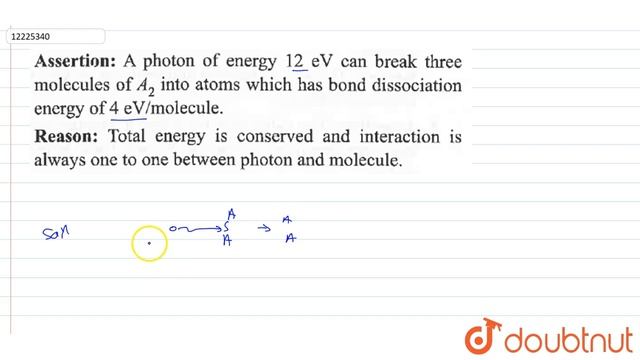 A photon of energy `12 eV` can break three molecules of `A_2` into atoms which has bond dissociatio