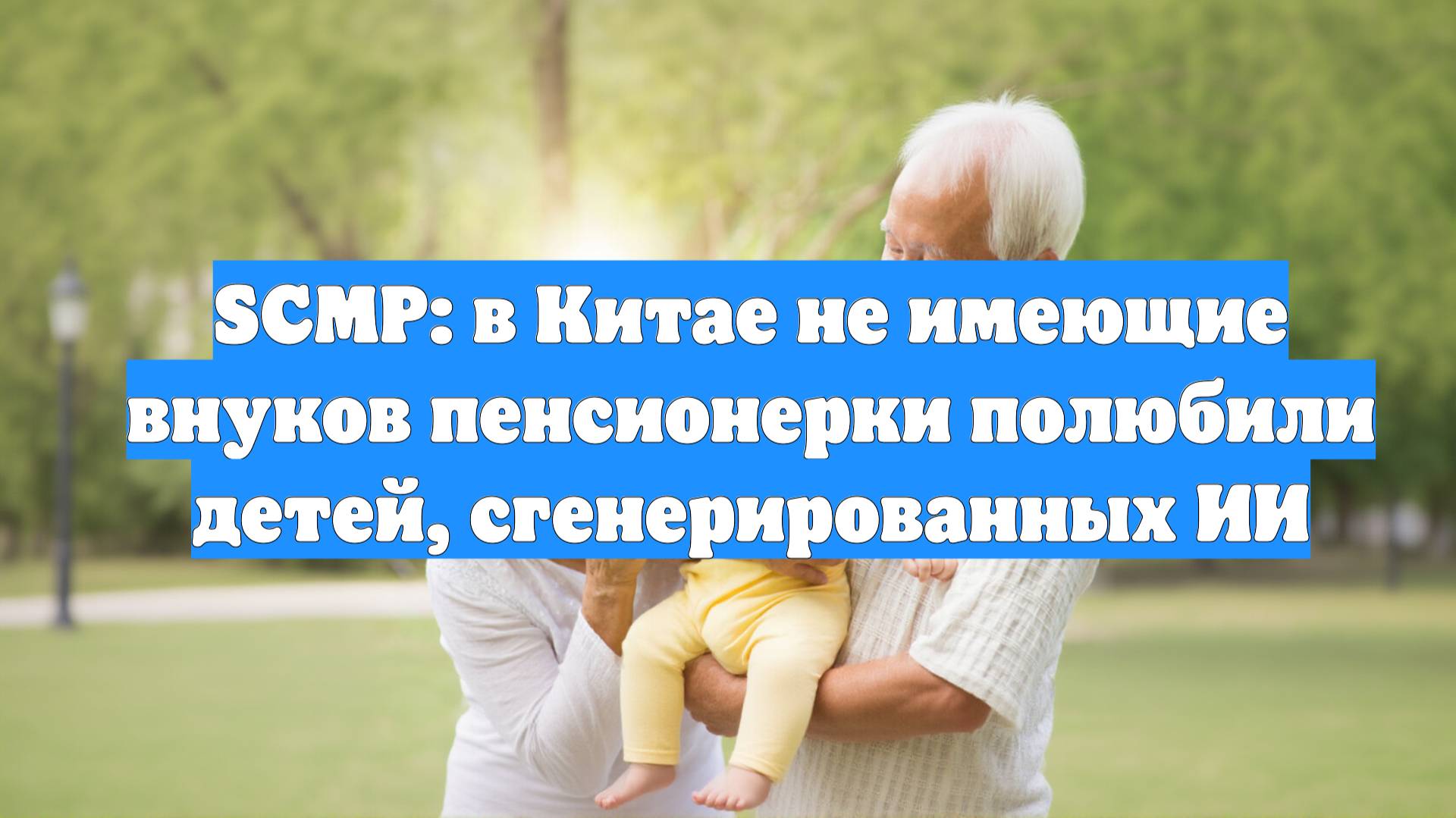SCMP: в Китае не имеющие внуков пенсионерки полюбили детей, сгенерированных ИИ